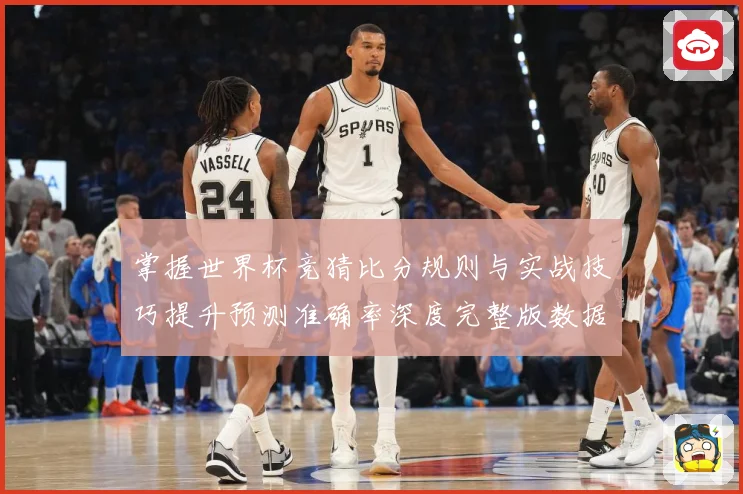 掌握世界杯竞猜比分规则与实战技巧提升预测准确率深度完整版数据研判