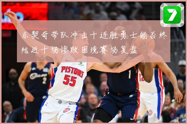 东契奇带队冲击十连胜勇士能否终结近十场惨败困境赛场复盘