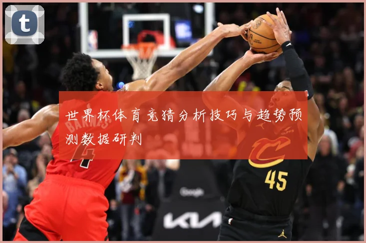 世界杯体育竞猜分析技巧与趋势预测数据研判