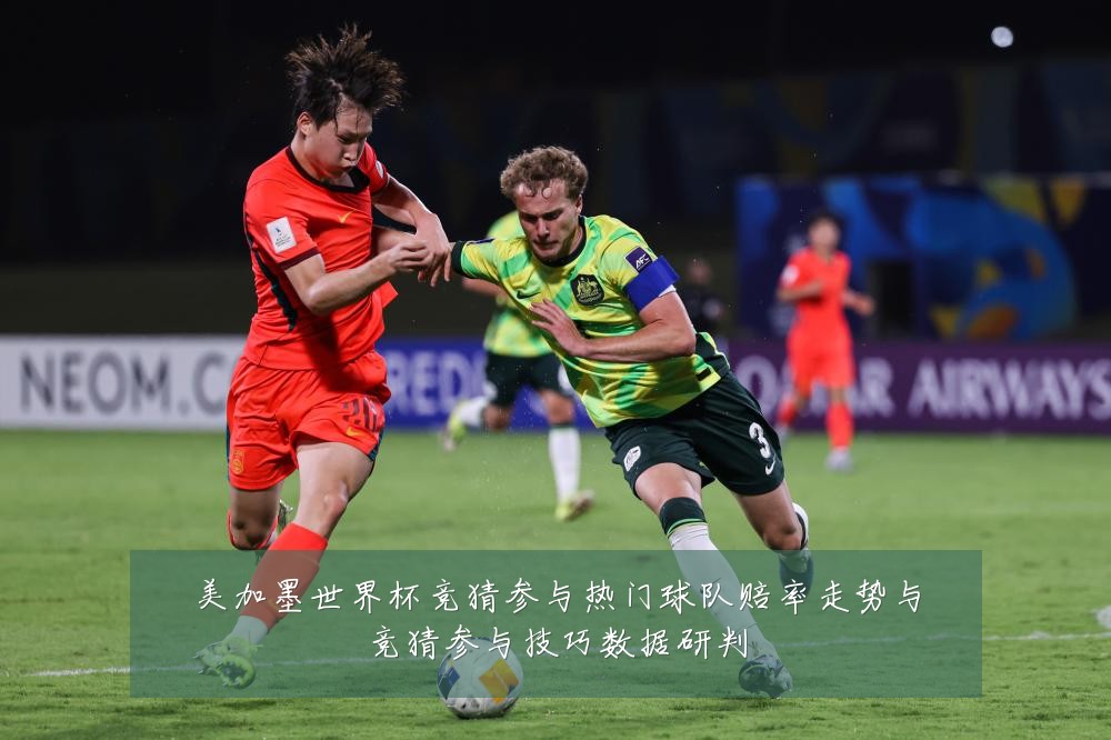 美加墨世界杯竞猜参与热门球队赔率走势与竞猜参与技巧数据研判